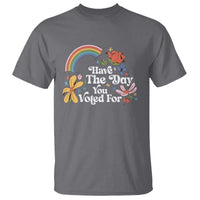 Have The Day You Voted For T Shirt Retro Rainbow