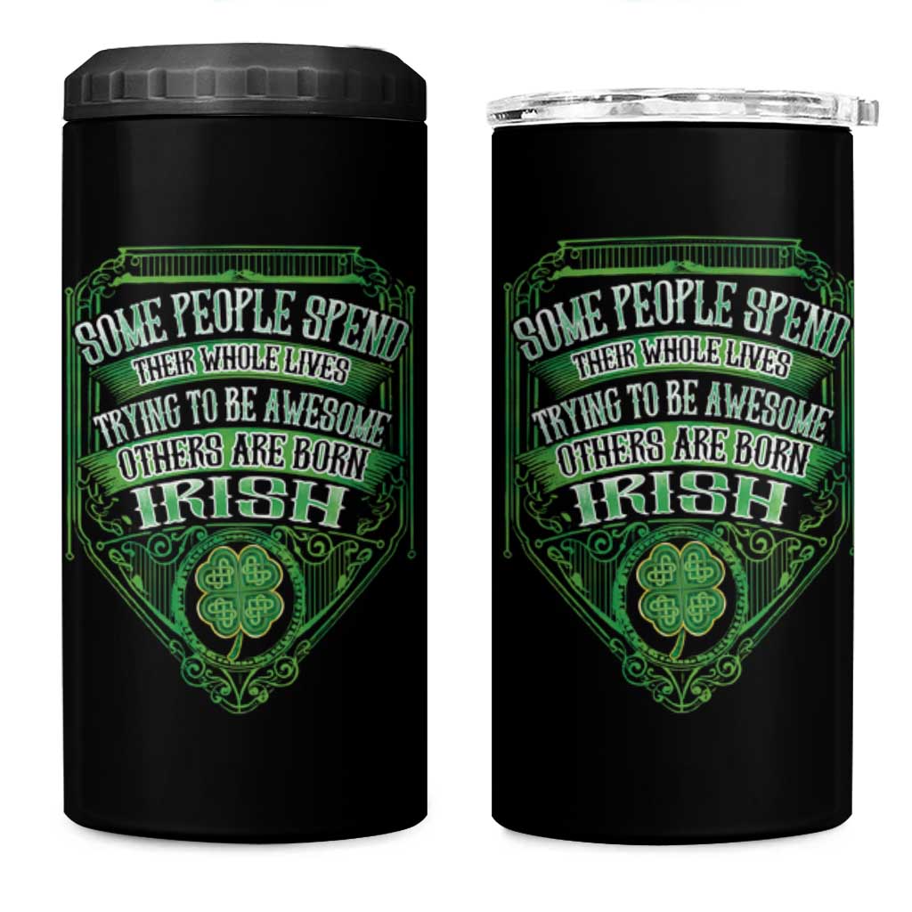 Funny Irish Pride 4 in 1 Can Cooler Tumbler Some People Spend Their Whole Lives Trying To Be Awesome Others Are Born Irish