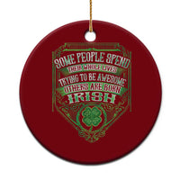Funny Irish Pride Ceramic Ornament Some People Spend Their Whole Lives Trying To Be Awesome Others Are Born Irish - Wonder Print Shop
