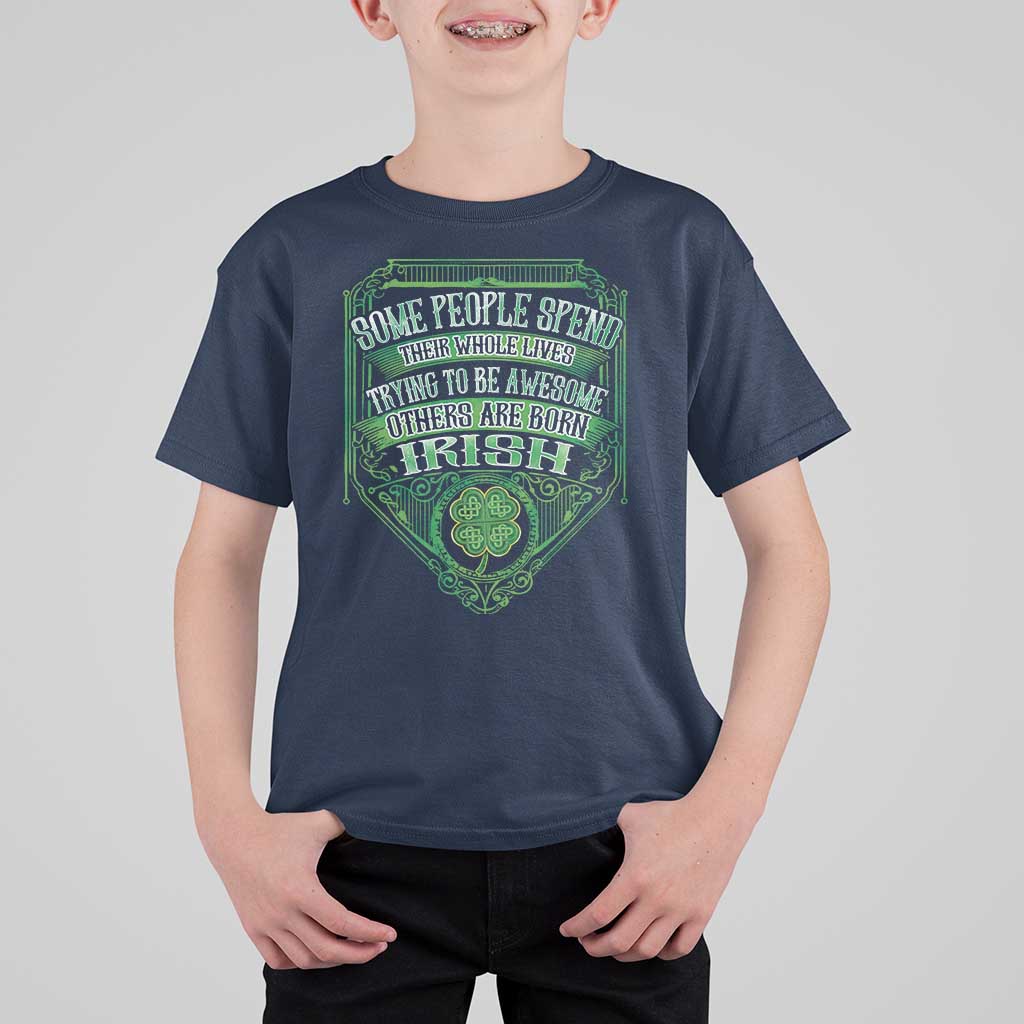 Funny Irish Pride T Shirt For Kid Some People Spend Their Whole Lives Trying To Be Awesome Others Are Born Irish