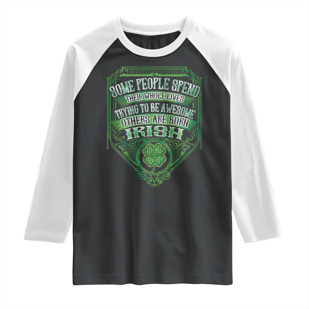 Funny Irish Pride Raglan Shirt Some People Spend Their Whole Lives Trying To Be Awesome Others Are Born Irish