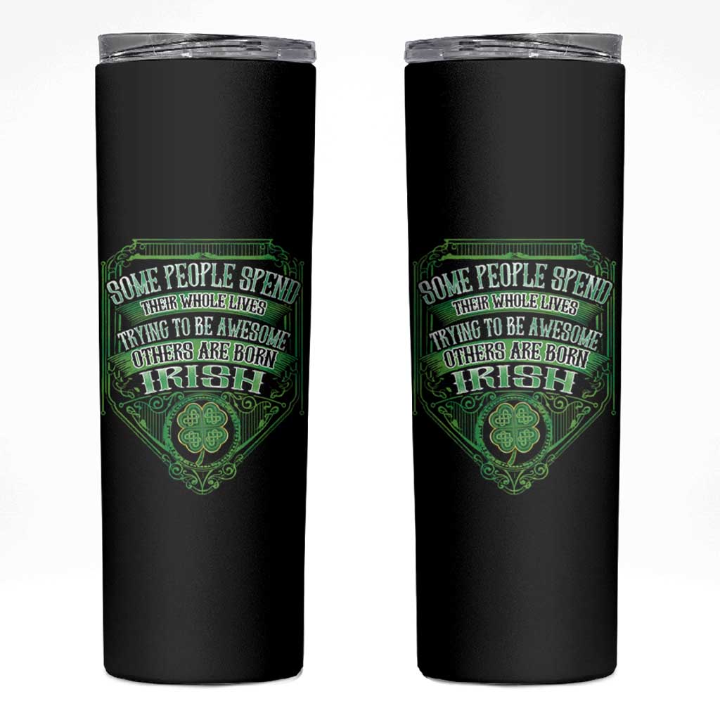 Funny Irish Pride Skinny Tumbler Some People Spend Their Whole Lives Trying To Be Awesome Others Are Born Irish