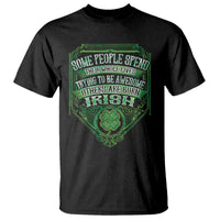 Funny Irish Pride T Shirt Some People Spend Their Whole Lives Trying To Be Awesome Others Are Born Irish