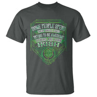 Funny Irish Pride T Shirt Some People Spend Their Whole Lives Trying To Be Awesome Others Are Born Irish