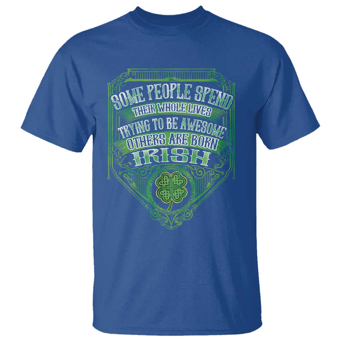 Funny Irish Pride T Shirt Some People Spend Their Whole Lives Trying To Be Awesome Others Are Born Irish