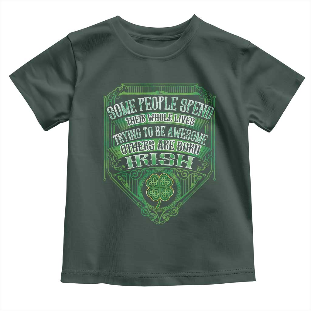 Funny Irish Pride Toddler T Shirt Some People Spend Their Whole Lives Trying To Be Awesome Others Are Born Irish