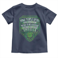 Funny Irish Pride Toddler T Shirt Some People Spend Their Whole Lives Trying To Be Awesome Others Are Born Irish