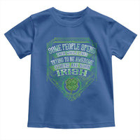 Funny Irish Pride Toddler T Shirt Some People Spend Their Whole Lives Trying To Be Awesome Others Are Born Irish