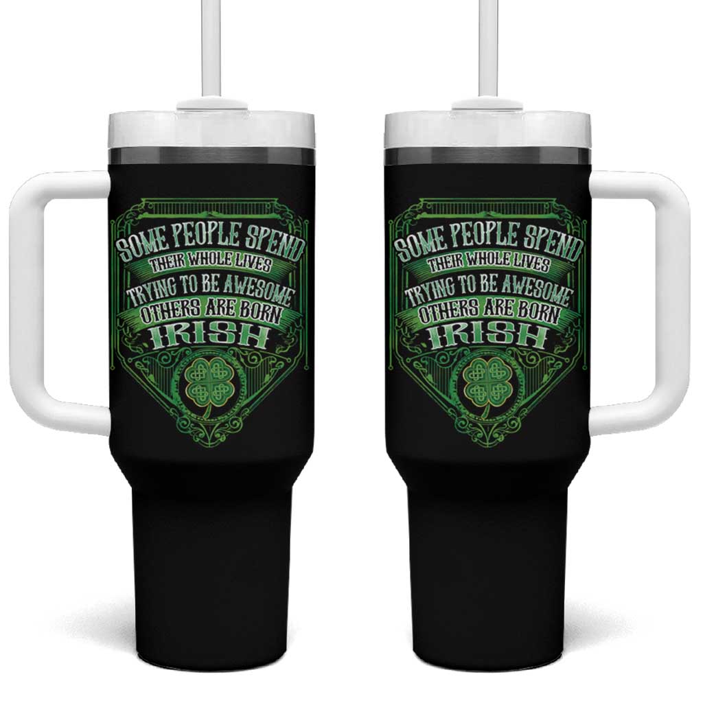 Funny Irish Pride Tumbler With Handle Some People Spend Their Whole Lives Trying To Be Awesome Others Are Born Irish