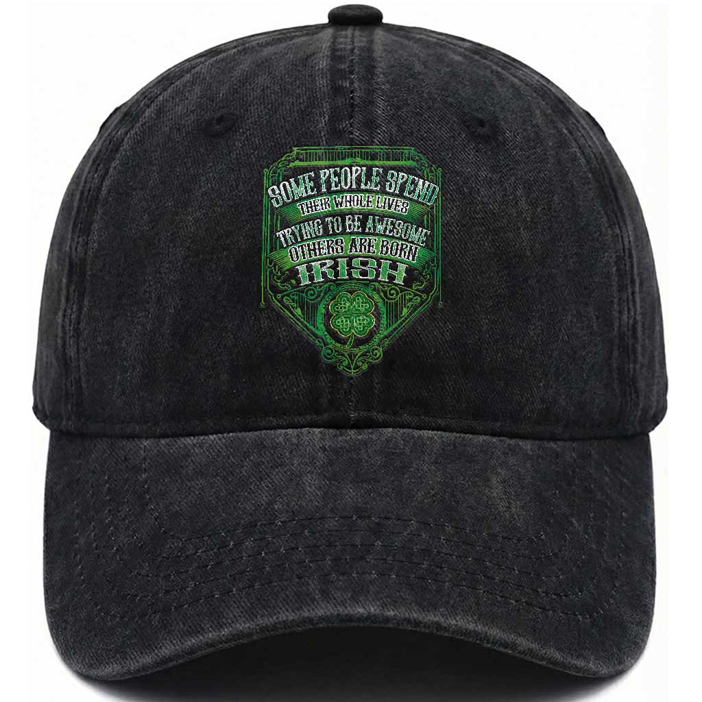 Funny Irish Pride Washed Cotton Baseball Cap Some People Spend Their Whole Lives Trying To Be Awesome Others Are Born Irish