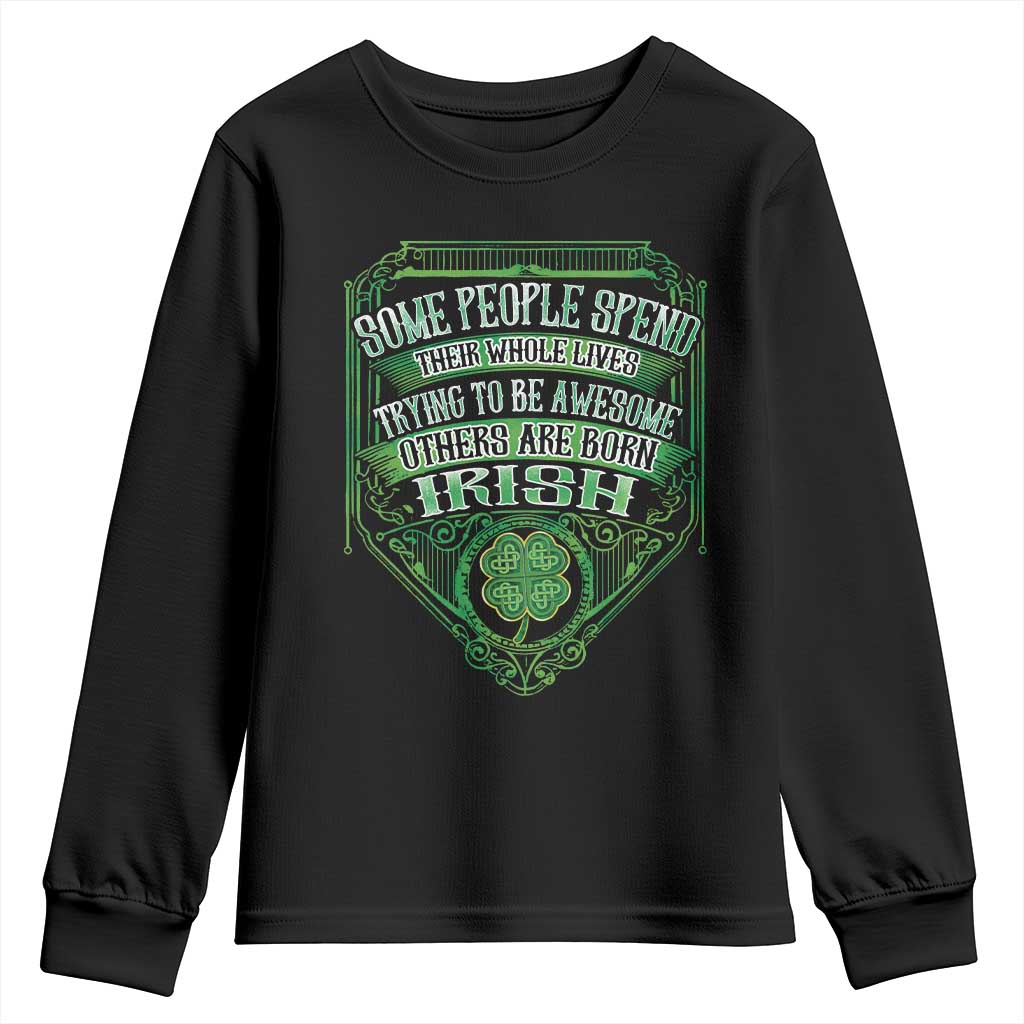 Funny Irish Pride Youth Sweatshirt Some People Spend Their Whole Lives Trying To Be Awesome Others Are Born Irish