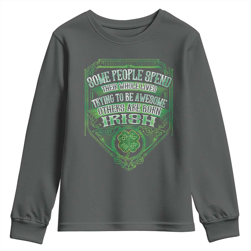 Funny Irish Pride Youth Sweatshirt Some People Spend Their Whole Lives Trying To Be Awesome Others Are Born Irish