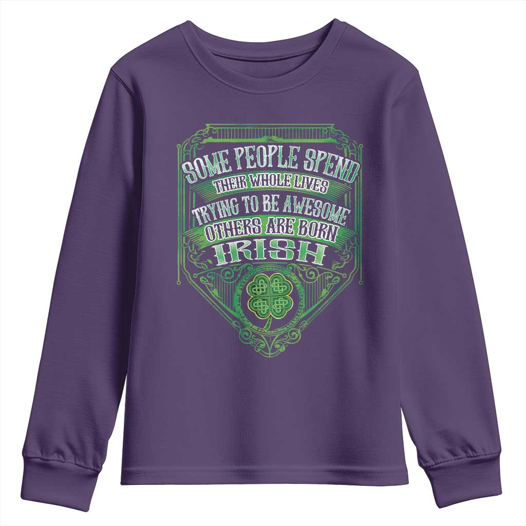 Funny Irish Pride Youth Sweatshirt Some People Spend Their Whole Lives Trying To Be Awesome Others Are Born Irish