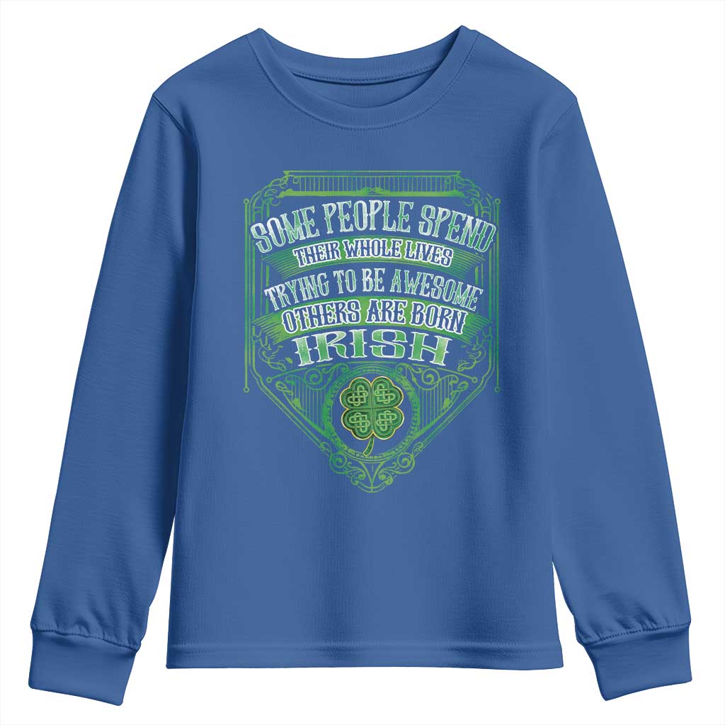 Funny Irish Pride Youth Sweatshirt Some People Spend Their Whole Lives Trying To Be Awesome Others Are Born Irish