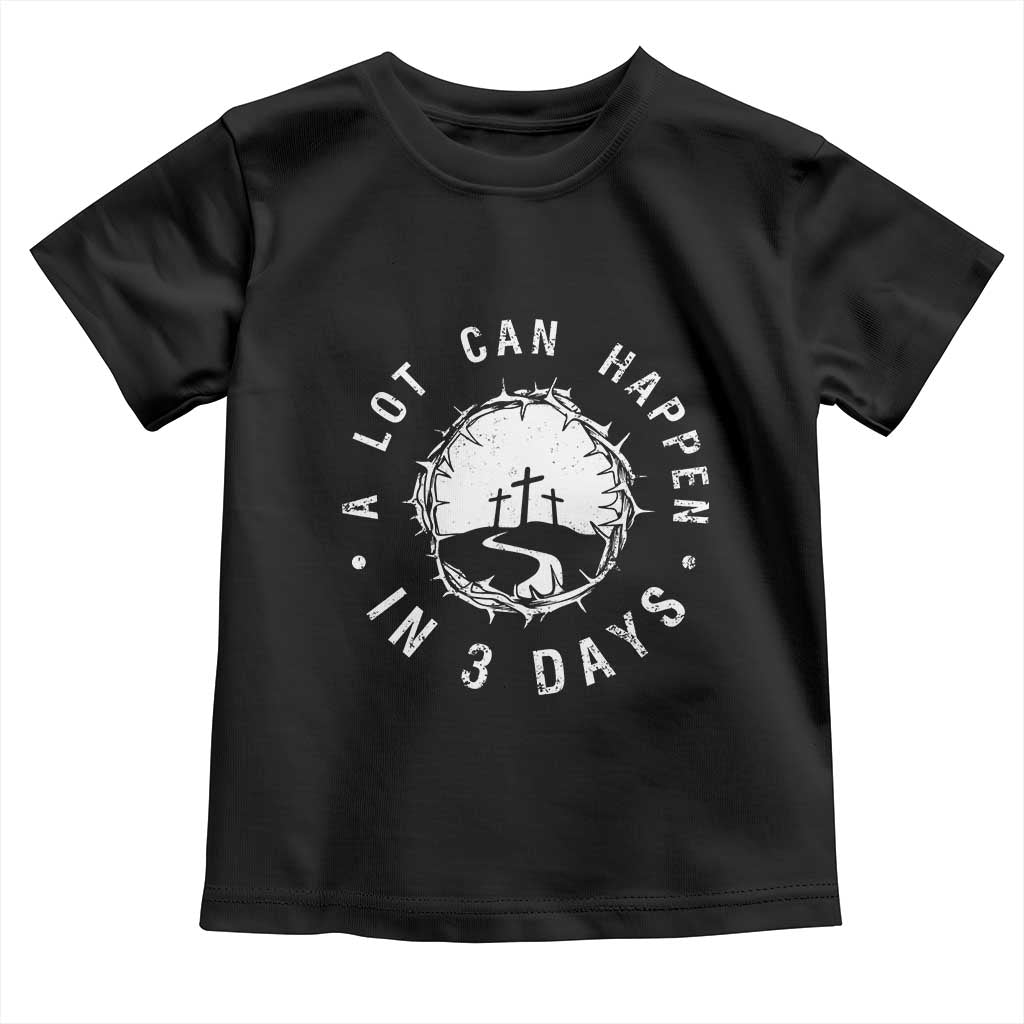 A Lot Can Happen In 3 Days Toddler T Shirt Vintage Crown Of Thorns Easter Day Good Friday Religious Christian