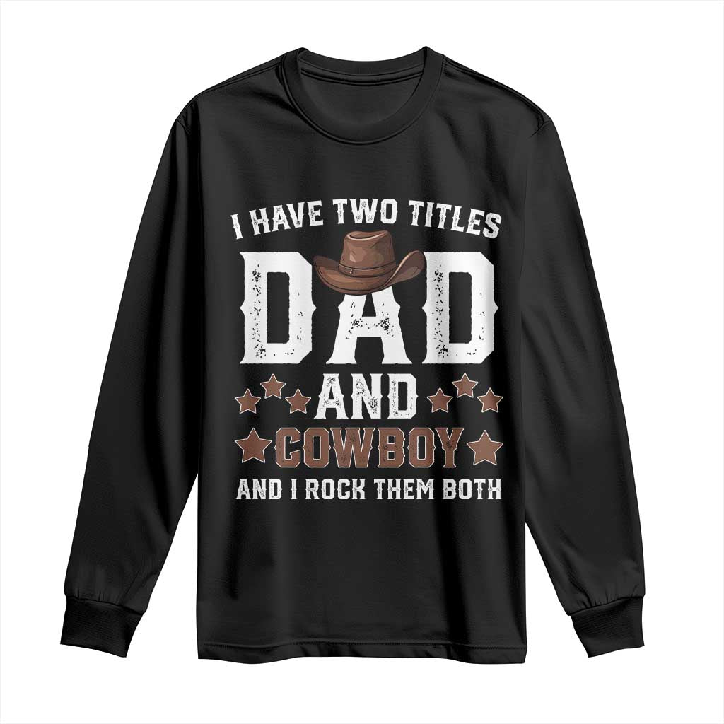 Funny I Have Two Titles Dad And Cowboy And I Rock Them Both Long Sleeve Shirt Western Dad Father's Day
