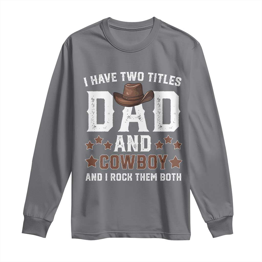 Funny I Have Two Titles Dad And Cowboy And I Rock Them Both Long Sleeve Shirt Western Dad Father's Day