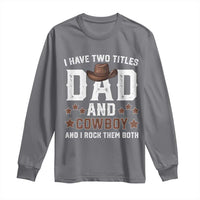 Funny I Have Two Titles Dad And Cowboy And I Rock Them Both Long Sleeve Shirt Western Dad Father's Day