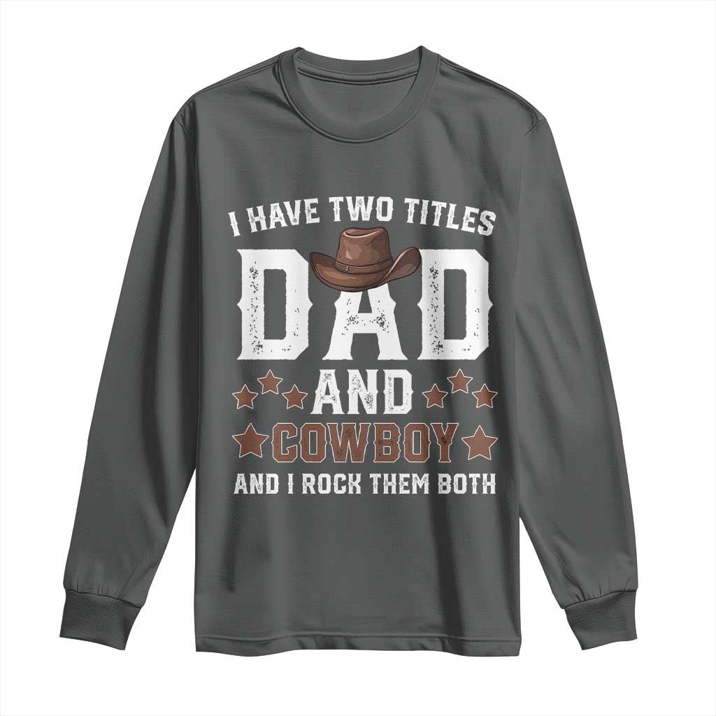 Funny I Have Two Titles Dad And Cowboy And I Rock Them Both Long Sleeve Shirt Western Dad Father's Day