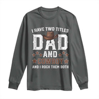 Funny I Have Two Titles Dad And Cowboy And I Rock Them Both Long Sleeve Shirt Western Dad Father's Day