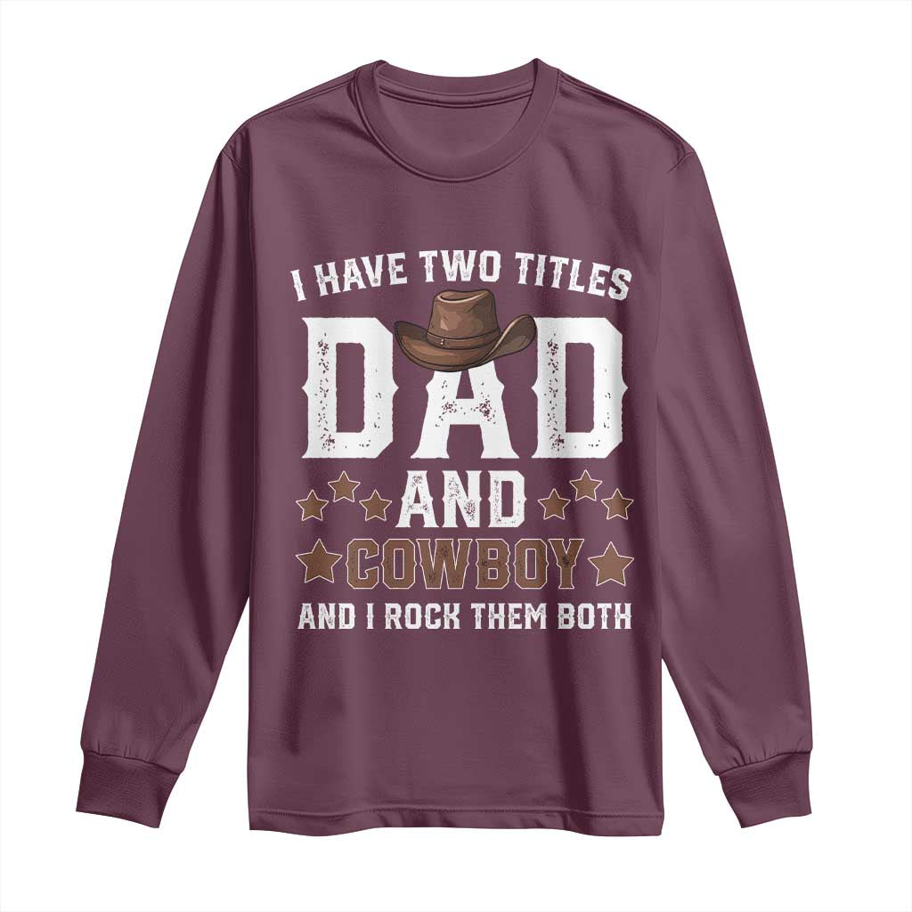 Funny I Have Two Titles Dad And Cowboy And I Rock Them Both Long Sleeve Shirt Western Dad Father's Day