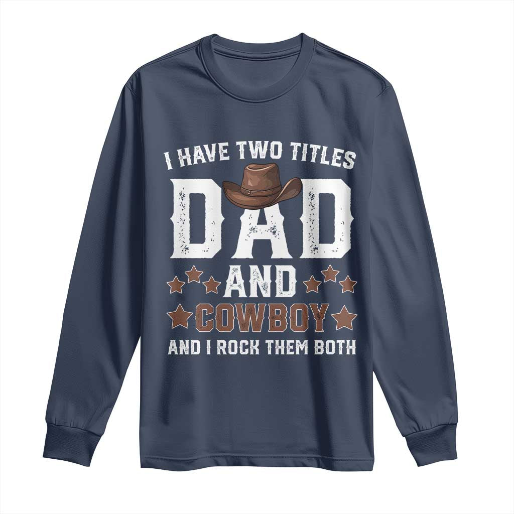 Funny I Have Two Titles Dad And Cowboy And I Rock Them Both Long Sleeve Shirt Western Dad Father's Day