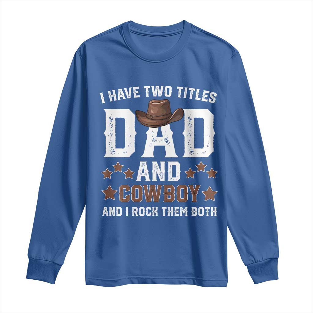 Funny I Have Two Titles Dad And Cowboy And I Rock Them Both Long Sleeve Shirt Western Dad Father's Day
