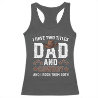 Funny I Have Two Titles Dad And Cowboy And I Rock Them Both Racerback Tank Top Western Dad Father's Day
