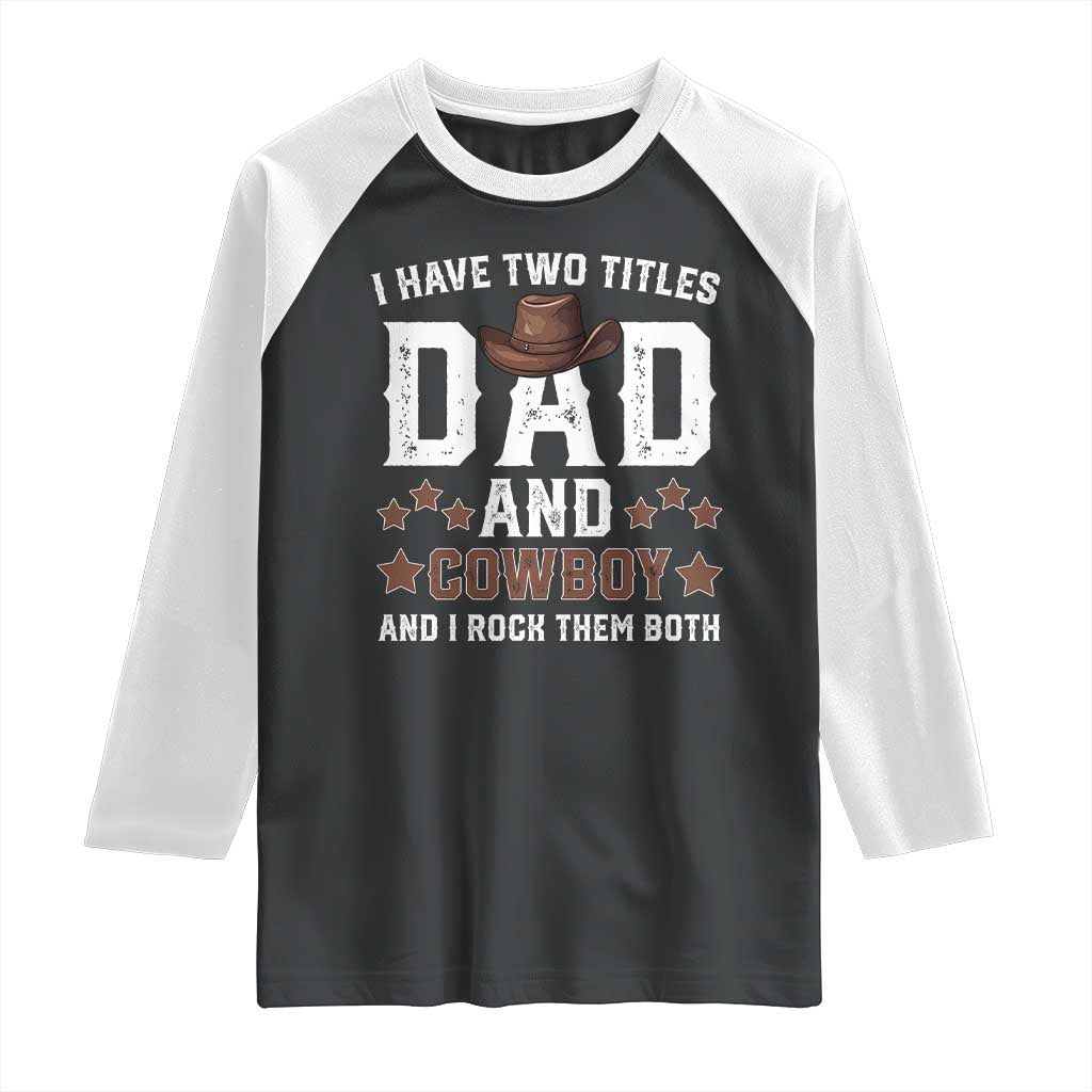 Funny I Have Two Titles Dad And Cowboy And I Rock Them Both Raglan Shirt Western Dad Father's Day