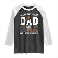 Funny I Have Two Titles Dad And Cowboy And I Rock Them Both Raglan Shirt Western Dad Father's Day