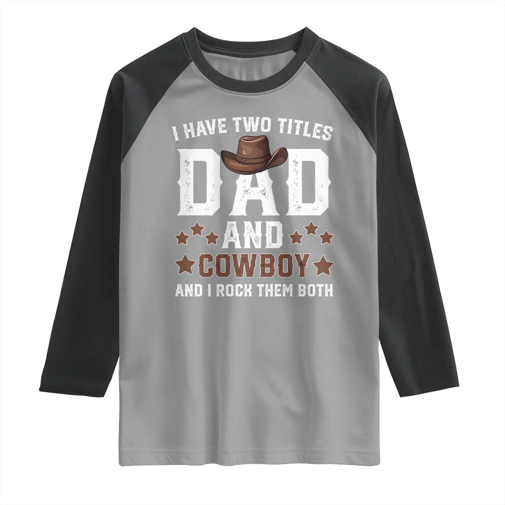 Funny I Have Two Titles Dad And Cowboy And I Rock Them Both Raglan Shirt Western Dad Father's Day