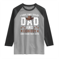 Funny I Have Two Titles Dad And Cowboy And I Rock Them Both Raglan Shirt Western Dad Father's Day