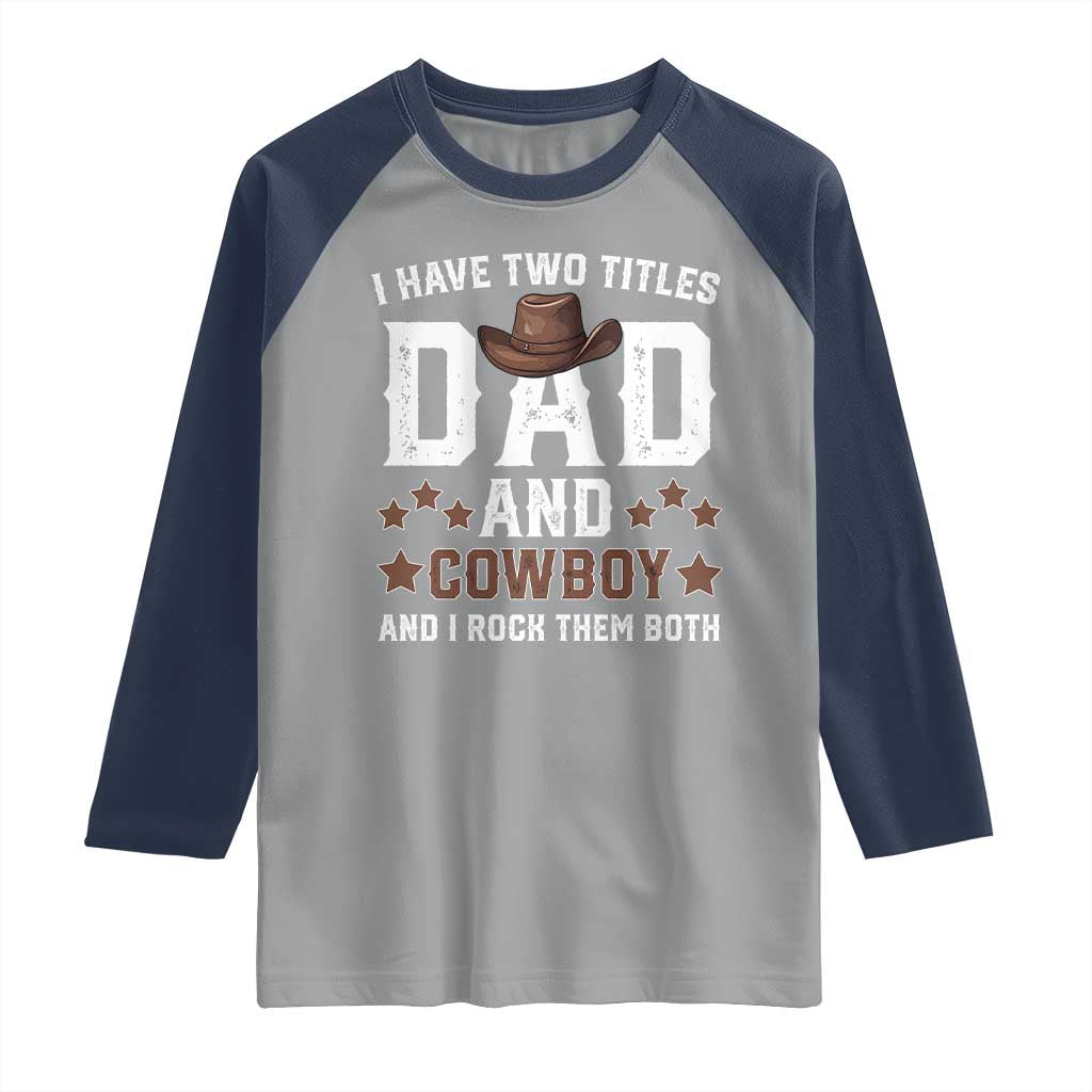 Funny I Have Two Titles Dad And Cowboy And I Rock Them Both Raglan Shirt Western Dad Father's Day