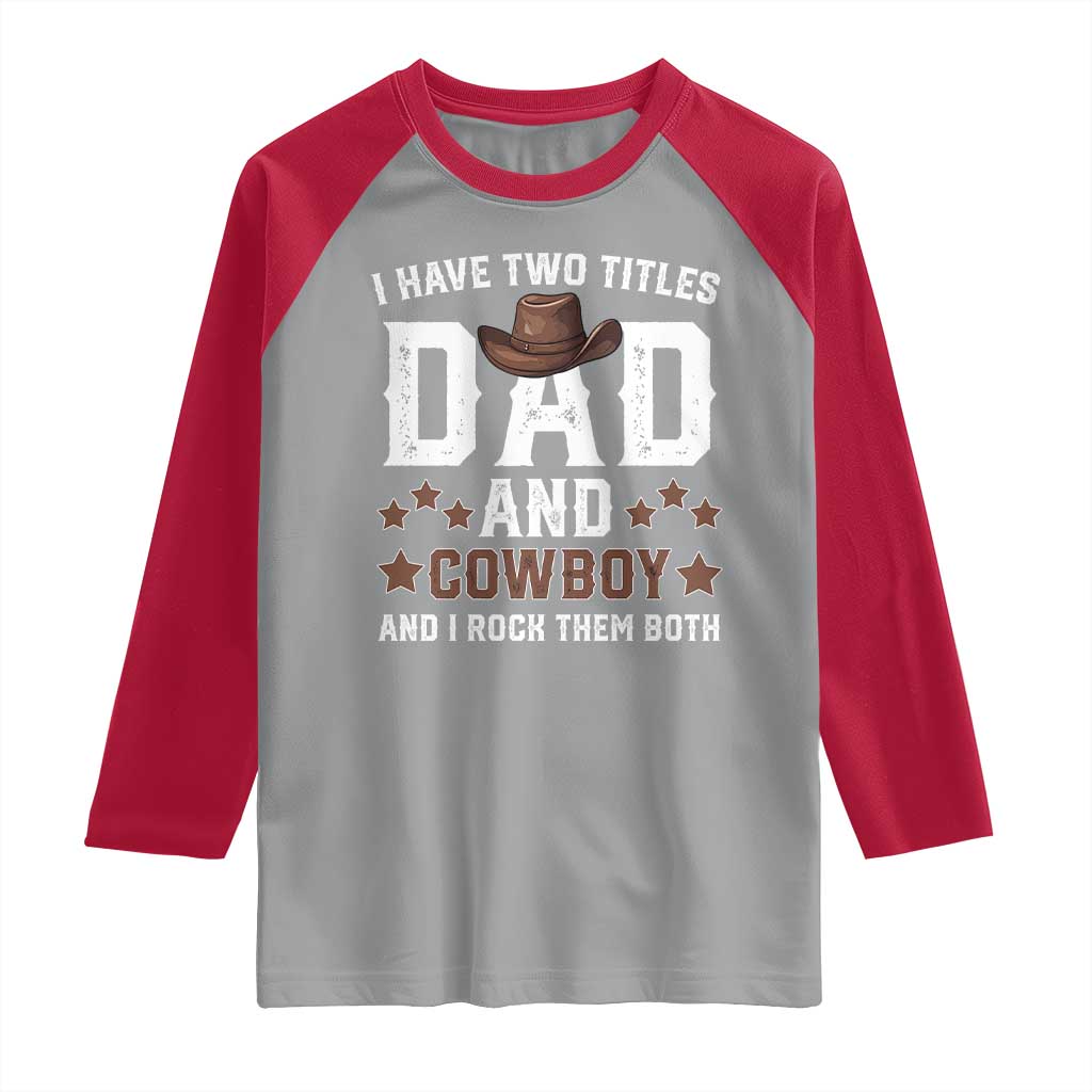Funny I Have Two Titles Dad And Cowboy And I Rock Them Both Raglan Shirt Western Dad Father's Day