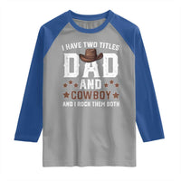 Funny I Have Two Titles Dad And Cowboy And I Rock Them Both Raglan Shirt Western Dad Father's Day
