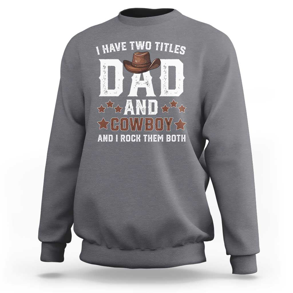 Funny I Have Two Titles Dad And Cowboy And I Rock Them Both Sweatshirt Western Dad Father's Day