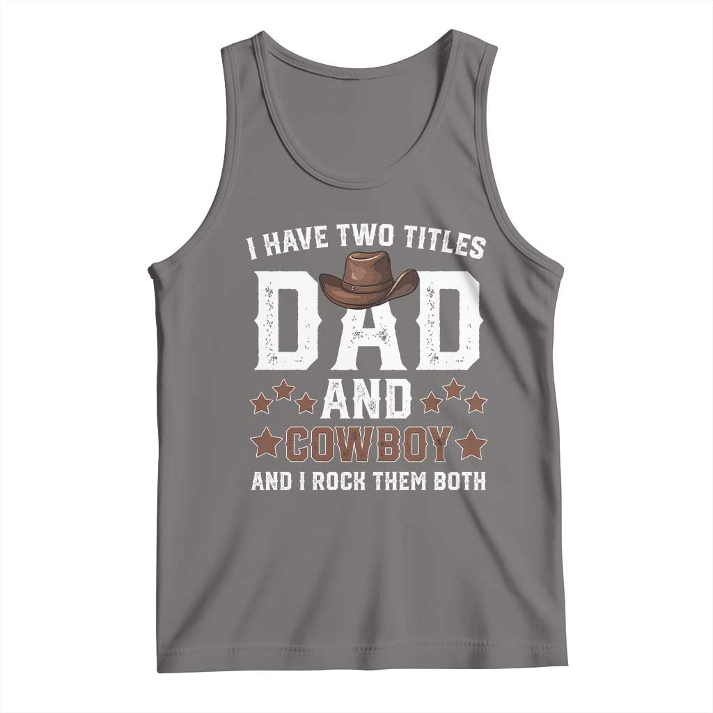 Funny I Have Two Titles Dad And Cowboy And I Rock Them Both Tank Top Western Dad Father's Day