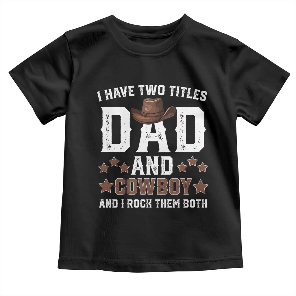 Funny I Have Two Titles Dad And Cowboy And I Rock Them Both Toddler T Shirt Western Dad Father's Day