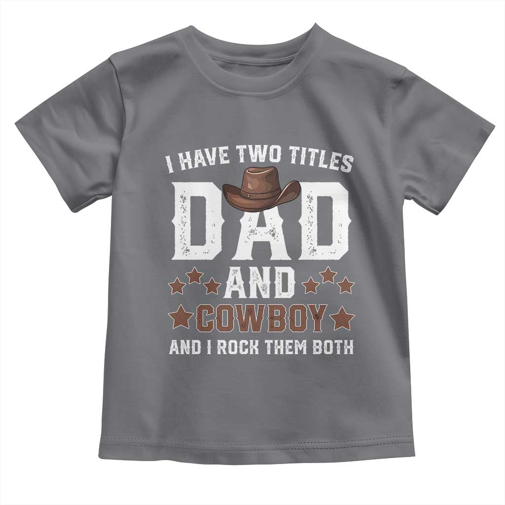Funny I Have Two Titles Dad And Cowboy And I Rock Them Both Toddler T Shirt Western Dad Father's Day