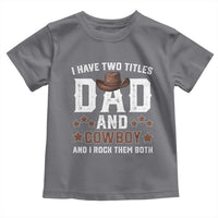 Funny I Have Two Titles Dad And Cowboy And I Rock Them Both Toddler T Shirt Western Dad Father's Day