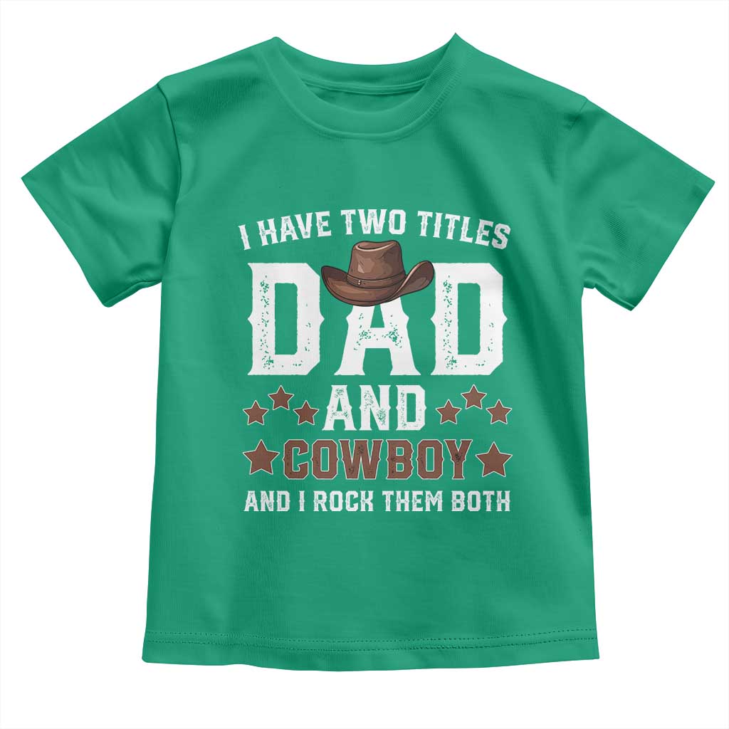 Funny I Have Two Titles Dad And Cowboy And I Rock Them Both Toddler T Shirt Western Dad Father's Day