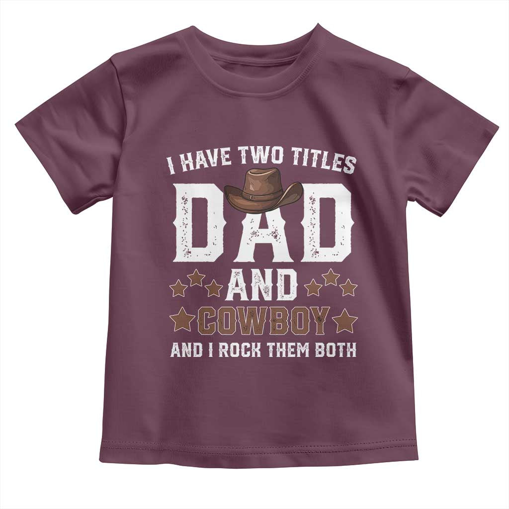 Funny I Have Two Titles Dad And Cowboy And I Rock Them Both Toddler T Shirt Western Dad Father's Day