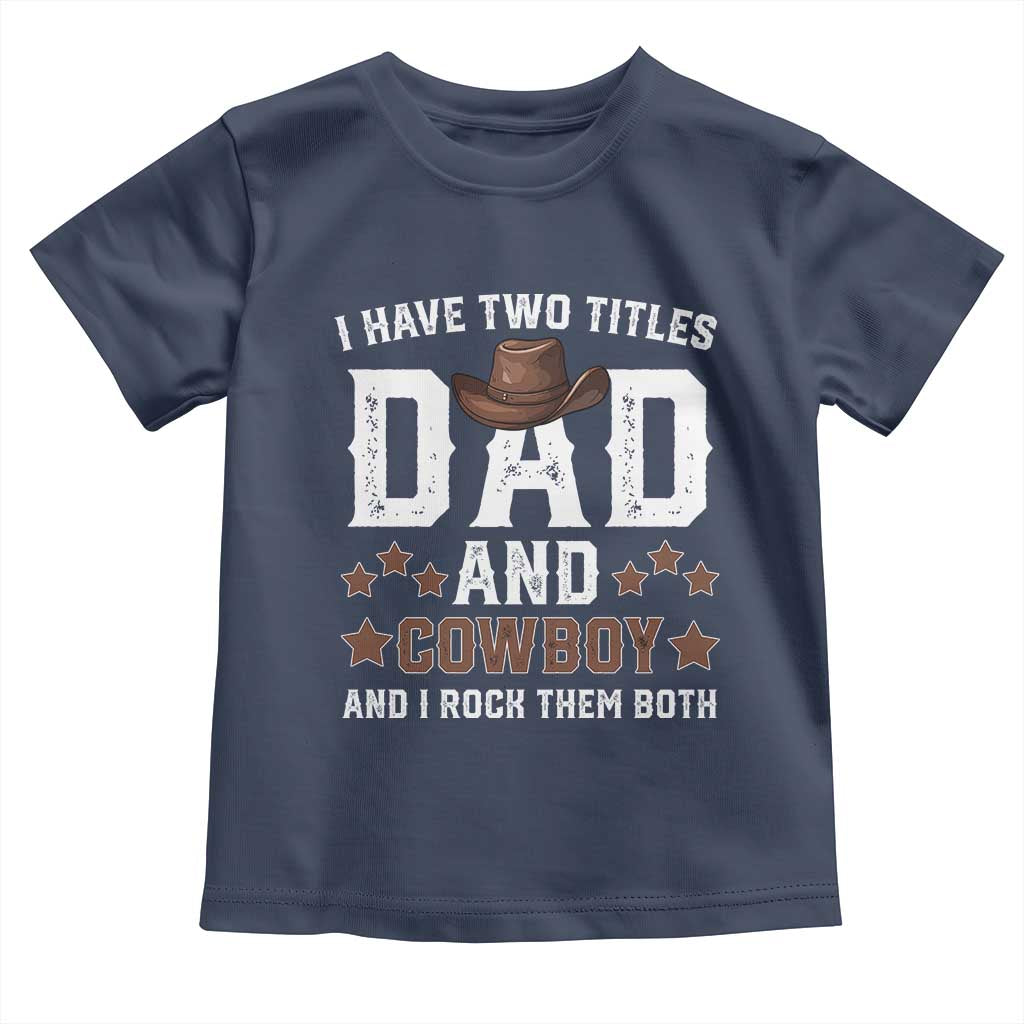 Funny I Have Two Titles Dad And Cowboy And I Rock Them Both Toddler T Shirt Western Dad Father's Day