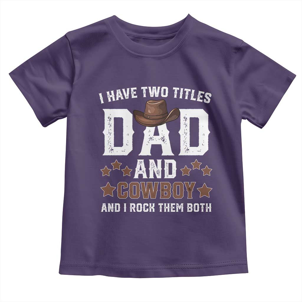 Funny I Have Two Titles Dad And Cowboy And I Rock Them Both Toddler T Shirt Western Dad Father's Day