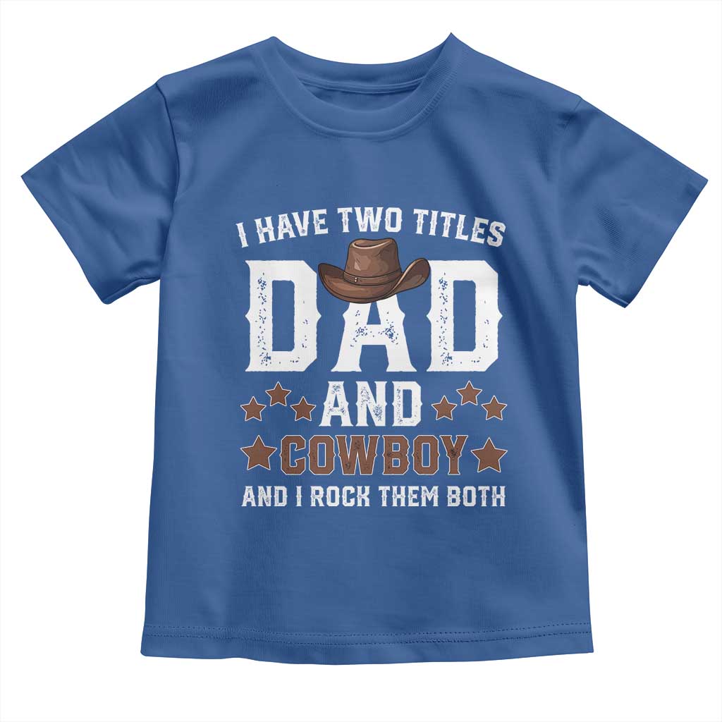 Funny I Have Two Titles Dad And Cowboy And I Rock Them Both Toddler T Shirt Western Dad Father's Day