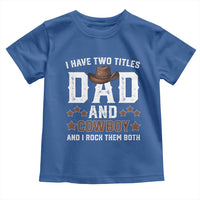 Funny I Have Two Titles Dad And Cowboy And I Rock Them Both Toddler T Shirt Western Dad Father's Day