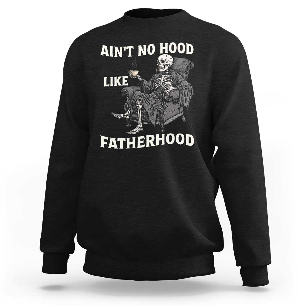 Funny Ain't No Hood Like Fatherhood Sweatshirt Skeleton Dad Father's Day
