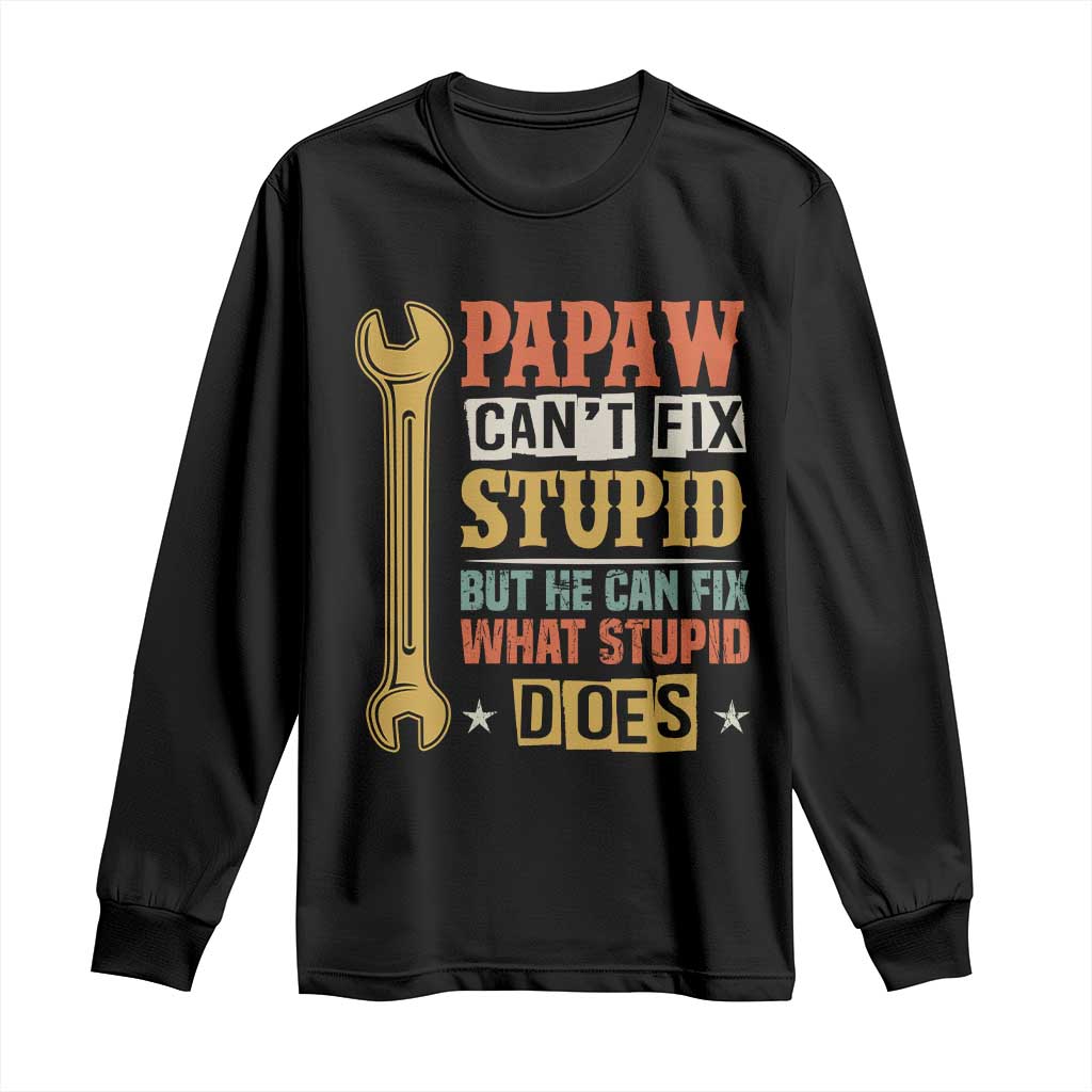 Funny Papaw Can't Fix Stupid But He Can Fix What Stupid Does Long Sleeve Shirt Grandpa Father's Day