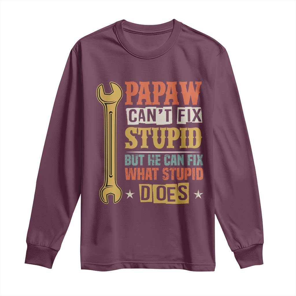 Funny Papaw Can't Fix Stupid But He Can Fix What Stupid Does Long Sleeve Shirt Grandpa Father's Day