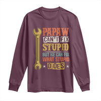 Funny Papaw Can't Fix Stupid But He Can Fix What Stupid Does Long Sleeve Shirt Grandpa Father's Day